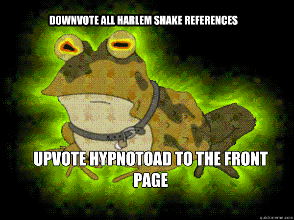 downvote all harlem shake references upvote hypnotoad to the - hypnotoad lunch jon