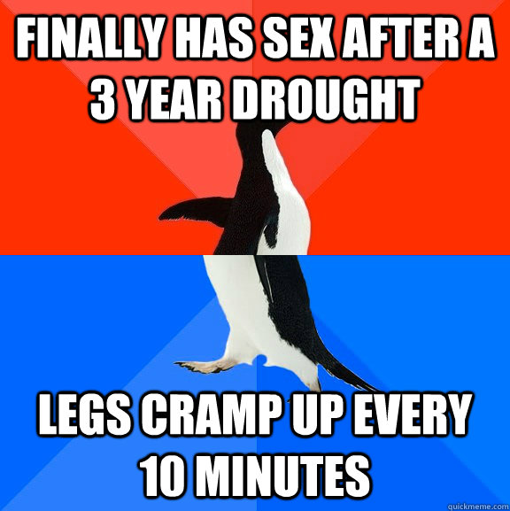 finally has sex after a 3 year drought legs cramp up every 1 - Socially Awesome Awkward Penguin
