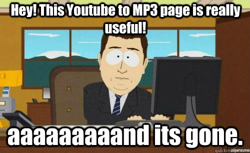 hey this youtube to mp3 page is really useful aaaaaaaaand - anditsgone