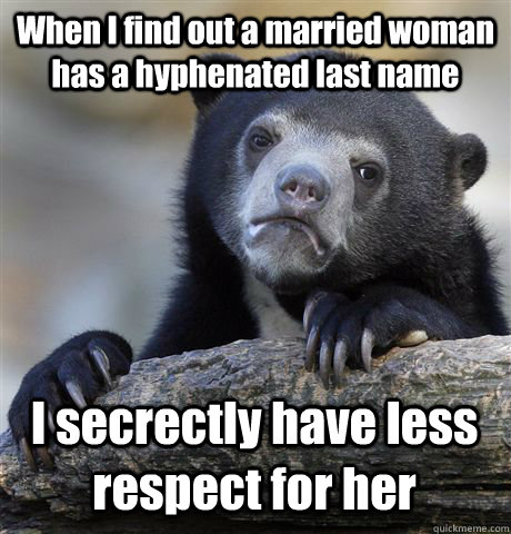 when i find out a married woman has a hyphenated last name i - Confession Bear