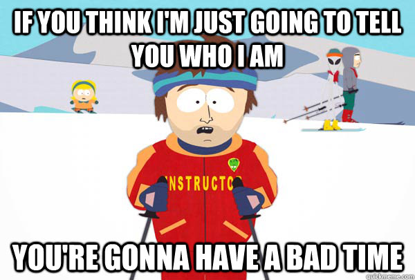 if you think im just going to tell you who i am youre gonn - Super Cool Ski Instructor
