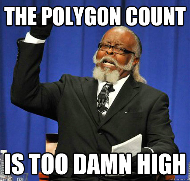 the polygon count is too damn high - Jimmy McMillan