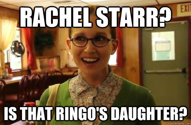 rachel starr is that ringos daughter - Sexually Oblivious Female