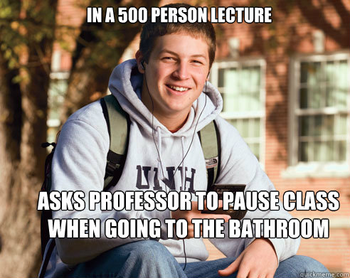 in a 500 person lecture asks professor to pause class when g - College Freshman