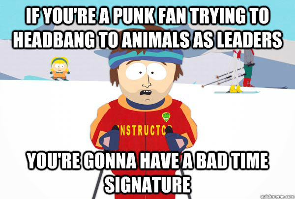 if youre a punk fan trying to headbang to animals as leader - Super Cool Ski Instructor