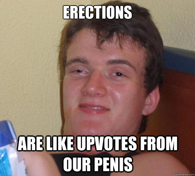 erections are like upvotes from our penis - 10 Guy