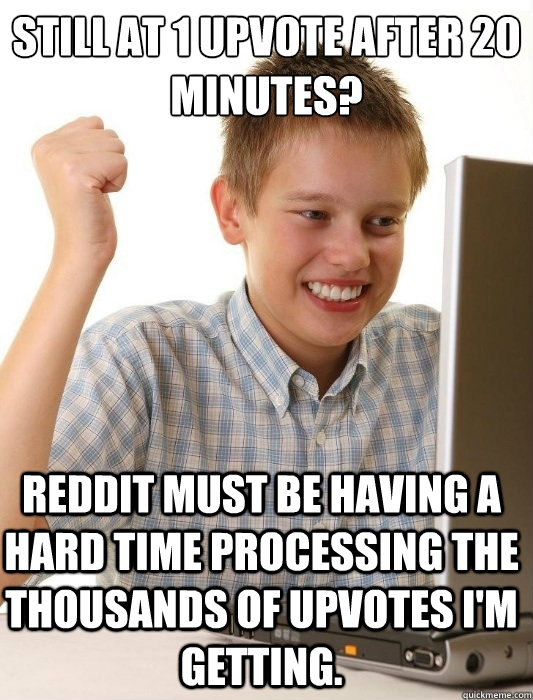 still at 1 upvote after 20 minutes reddit must be having a - First Day on the Internet Kid