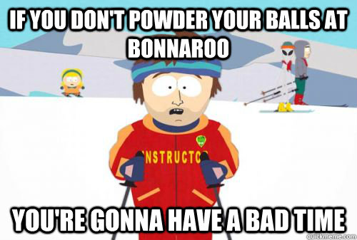if you dont powder your balls at bonnaroo youre gonna have - roo
