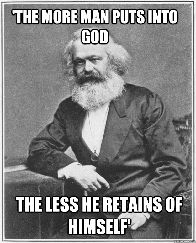 the more man puts into god the less he retains of himself - marxxxx