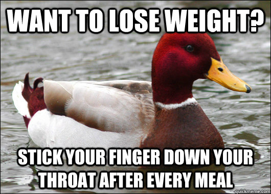 want to lose weight stick your finger down your throat afte - Malicious Advice Mallard