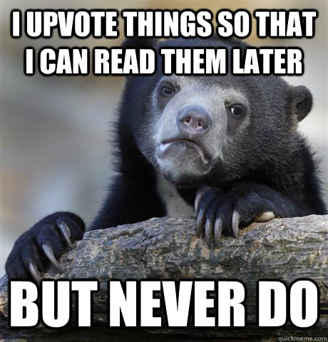 i upvote things so that i can read them later but never do - Confession Bear