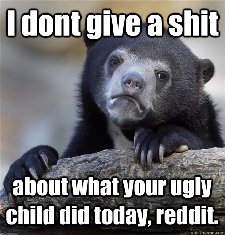 i dont give a shit about what your ugly child did today red - Confession Bear