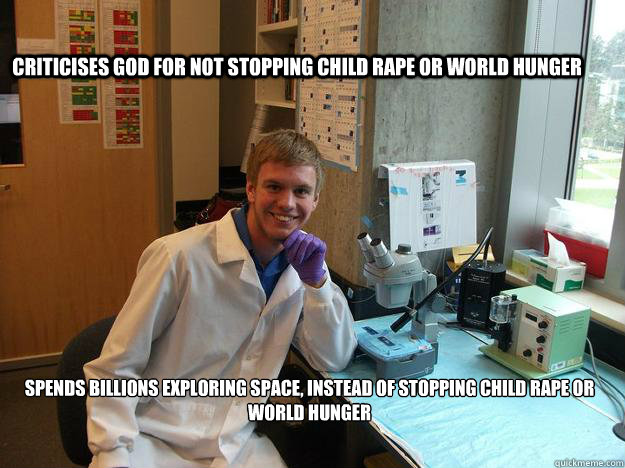 criticises god for not stopping child rape or world hunger s - Scumbag Scientist