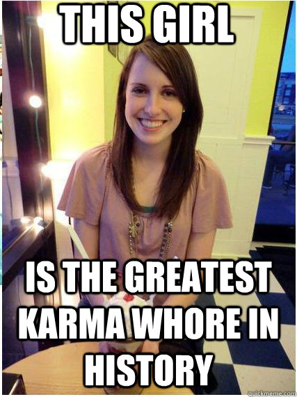 this girl is the greatest karma whore in history - Misunderstood Girlfriend