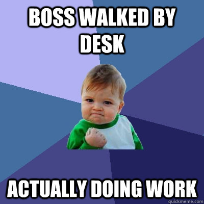 boss walked by desk actually doing work - Success Kid