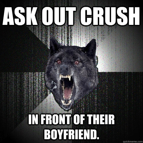 ask out crush in front of their boyfriend - Insanity Wolf