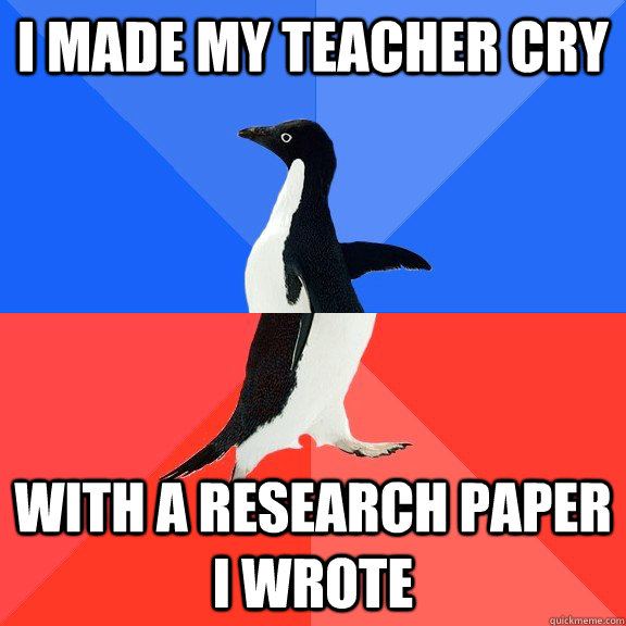 i made my teacher cry with a research paper i wrote - Socially Awkward Awesome Penguin