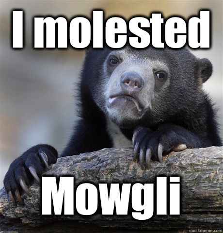 I molested Mowgli - Confession Bear