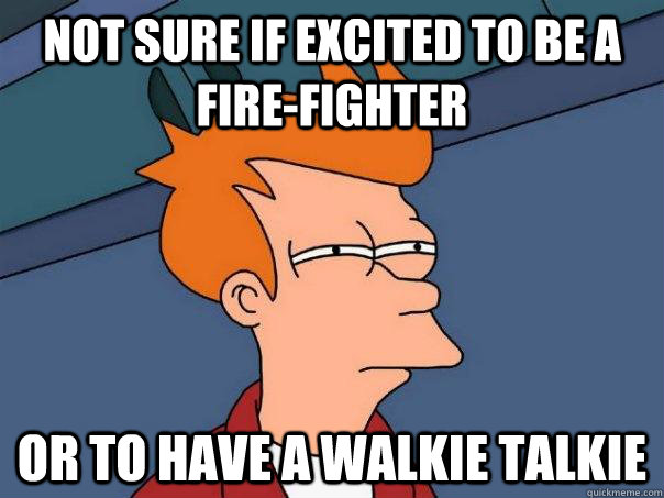 not sure if excited to be a firefighter or to have a walkie - Futurama Fry