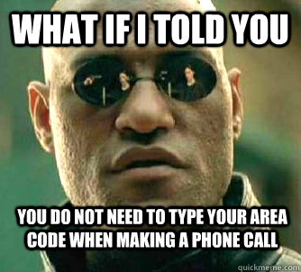 what if i told you you do not need to type your area code wh - WhatIfIToldYouBing