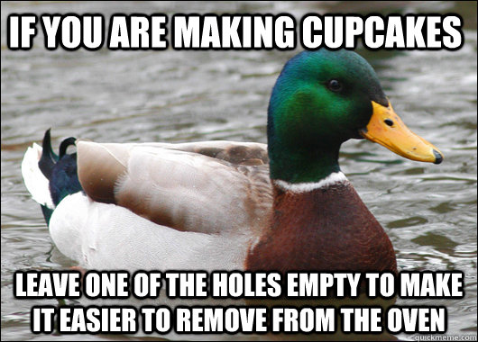 if you are making cupcakes leave one of the holes empty to m - Actual Advice Mallard