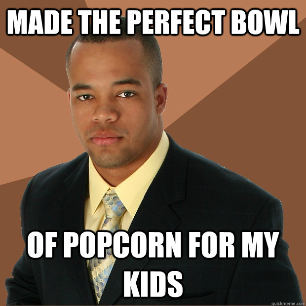 made the perfect bowl of popcorn for my kids - Successful Black Man
