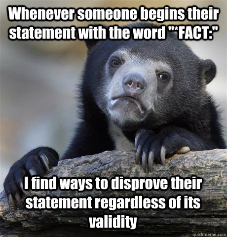 whenever someone begins their statement with the word fact - Confession Bear