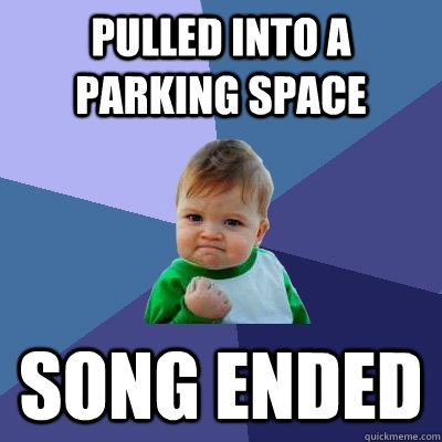 pulled into a parking space song ended - Success Kid