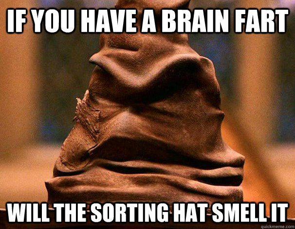 if you have a brain fart will the sorting hat smell it - Philisorting Hat