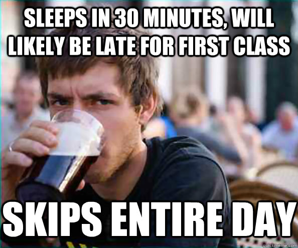sleeps in 30 minutes will likely be late for first class sk - Lazy College Senior