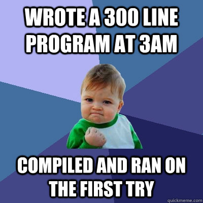 wrote a 300 line program at 3am compiled and ran on the firs - Success Kid