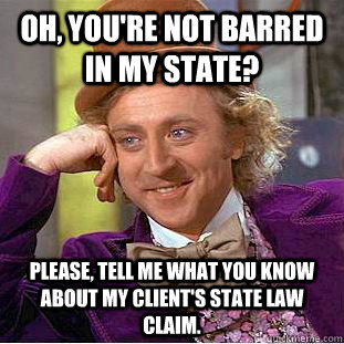 oh youre not barred in my state please tell me what you - Condescending Wonka