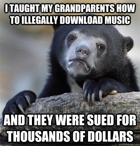 i taught my grandparents how to illegally download music and - Confession Bear