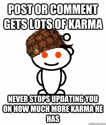 post or comment gets lots of karma never stops updating you - Scumbag Redditor