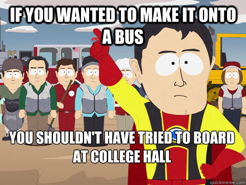 if you wanted to make it onto a bus you shouldnt have tried - Captain Hindsight