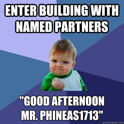 enter building with named partners good afternoon mr phin - Success Kid