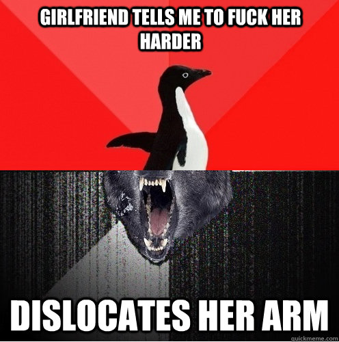 girlfriend tells me to fuck her harder dislocates her arm - Socially Awesome Insanity Wolf