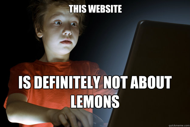 this website is definitely not about lemons - scared first day on the internet kid