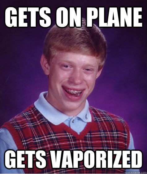 gets on plane gets vaporized - Bad Luck Brian
