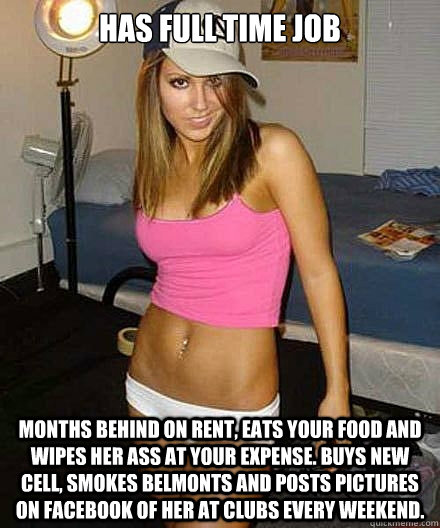 has full time job months behind on rent eats your food and - Scumbag girl
