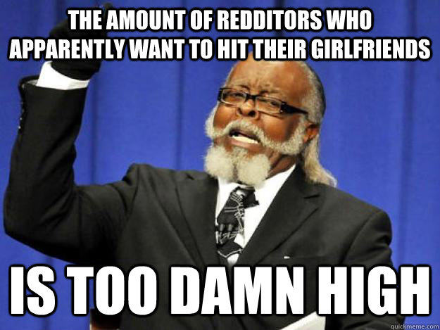 the amount of redditors who apparently want to hit their gir - Toodamnhigh