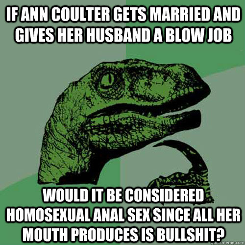 if ann coulter gets married and gives her husband a blow job - Philosoraptor