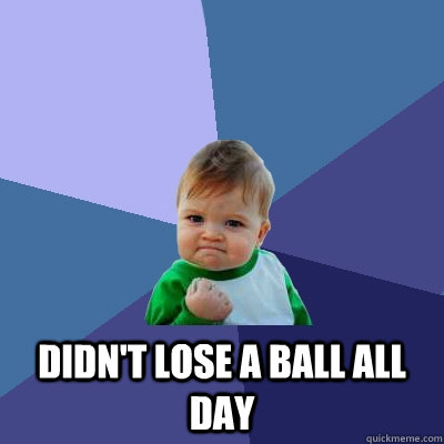 didnt lose a ball all day - Success Kid
