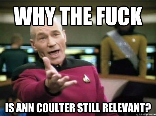why the fuck is ann coulter still relevant - Annoyed Picard HD