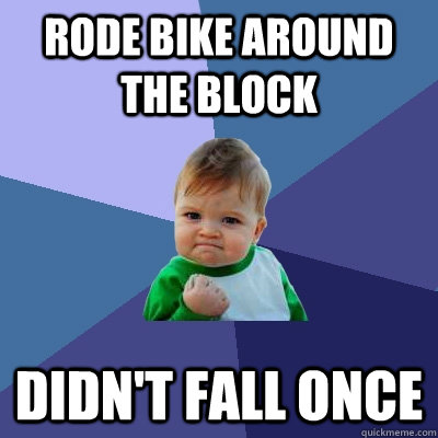 rode bike around the block didnt fall once - Success Kid