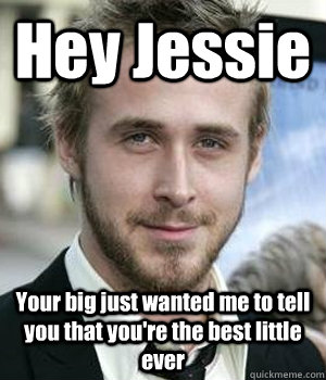hey jessie your big just wanted me to tell you that youre t - Ryan gosling