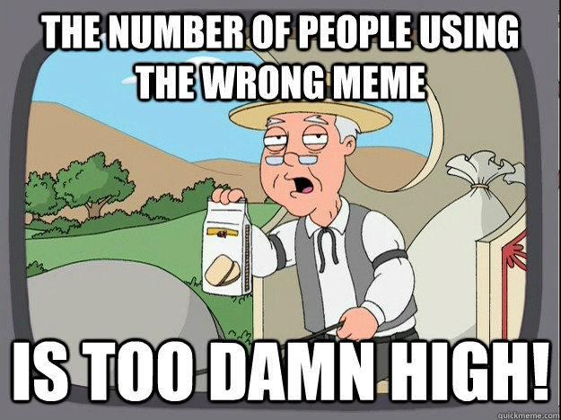 the number of people using the wrong meme is too damn high - Pepperidge Farm Remembers