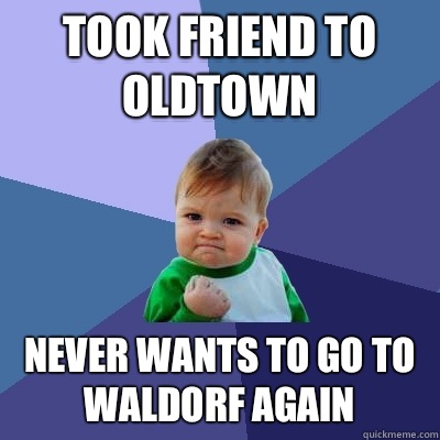 Took friend to Oldtown Never wants to go to Waldorf again - Success Kid