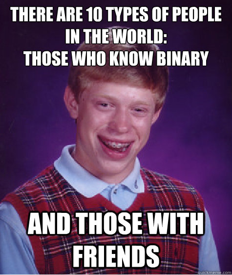 there are 10 types of people in the world those who know bi - Bad Luck Brian