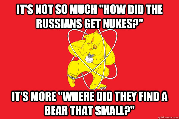 its not so much how did the russians get nukes its more - Russian Nuclear Bear